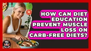How Can Diet Education Prevent Muscle Loss on Carb-Free Diets? | Fuel Without Carbs