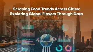 Scraping Food Trends Across Cities: Exploring Global Flavors Through Data