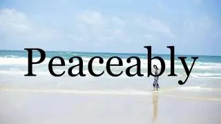 How To Pronounce Peaceably🌈🌈🌈🌈🌈🌈Pronunciation Of Peaceably
