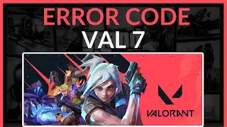 How To Fix Valorant Error Code VAL 7 - Easy Guide!