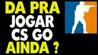 Da Pra Jogar CS GO Ainda