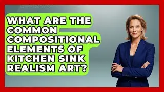 What Are The Common Compositional Elements Of Kitchen Sink Realism Art? - Europe Through the Ages