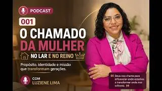 Podcast 001 O Chamado da mulher no lar e no reino com Luziene Lima