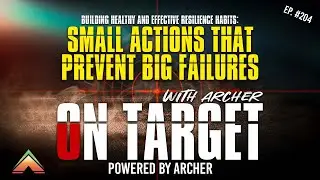 Small Actions That Prevent Big Failures | On Target with Archer