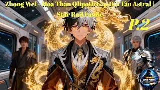 Audio Từ IPC Đ&agrave;o Tho&aacute;t Đến Đội T&agrave;u Astral - H&agrave;nh Tr&igrave;nh Zhong Wei Phần 2 | Star Rail Fanfic