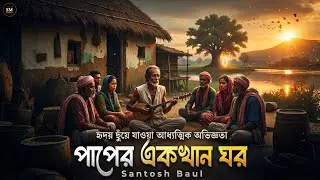 পাপের একখান ঘর | Manush Hoia Gorailare | Baul Gaan | জীবনমুখী বাউল গান | Santosh Baul