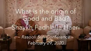 0209 What is the Origin of Good & Bad? (Shaykh Fadhlalla Haeri)