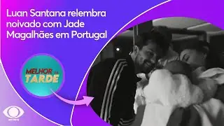 Luan Santana e Jade Magalh&atilde;es: Cantor relembra noivado em Portugal