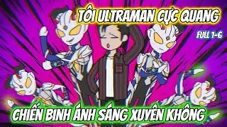 Chiến Binh Ánh Sáng Xuyên Không Tôi Ultraman Cực Quang Full 1-6| TT VietSub