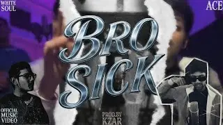 BRO SICK | ACE X White soul |  OFFICIAL MUSIC VIDEO | Prod by.kzar