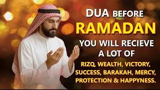 DUA BEFORE RAMADHAN FOR RIZQ, WEALTH, VICTORY, SUCCESS, BARAKAH, MERCY, PROTECTION & HAPPYNESS
