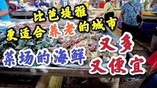 比芭堤雅更适合养老的城市，菜场的海鲜，又多又便宜