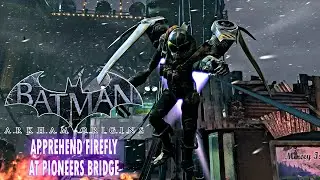Apprehend Firefly at Pioneers bridge, Batman Arkham Origins #PC