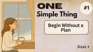 One Simple Thing - Series 4 Day 1 : Begin Without a Plan