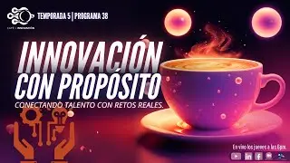 T5P38: Café de Innovación: Innovación con propósito: Conectando talento con retos reales