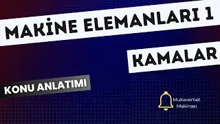 KAMALAR | KONU ANLATIMI | MAKİNE ELEMANLARI 1