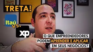 O QUE EMPREENDEDORES PODEM APRENDER COM A TRETA ITA&Uacute; VS  XP