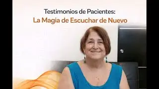 Testimonios de Pacientes: La Magia de Escuchar de Nuevo