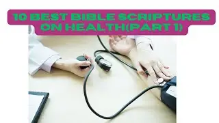 10 BEST BIBLE SCRIPTURES ON HEALTH(PART 1)