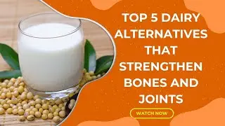 Top 5 Dairy Alternatives That Strengthen Bones and Joints