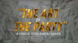 CGTN brings you the &ldquo;Art of the Party&rdquo; series