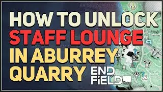 How to unlock Staff Lounge in Aburrey Quarry Arknights Endfield