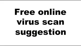 Easy safe free online virus scan suggestion