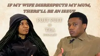 I will NOT chose my SPOUSE OVER my PARENTS | Puff puff and Tea Podcast (S1 EP22)