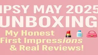 Ipsy May 2025 Unboxing 💄🧴👝 | My Honest First Impressions & Real Reviews!