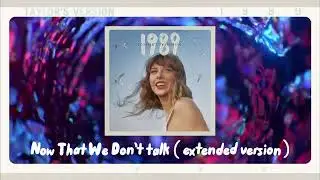 Now That We Don’t Talk (extended version) (taylor’s version)