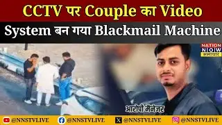 CCTV पर Couple का Video&hellip; System बन गया Blackmail Machine NNS | BREAKING NEWS | NEWS UPDATE