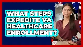 What Steps Expedite VA Healthcare Enrollment? - Veteran Community Guide
