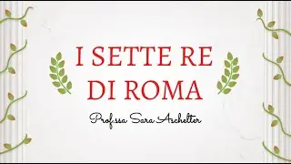 Roma monarchica (753 a.C. - 509 a.C.) - I sette re di Roma