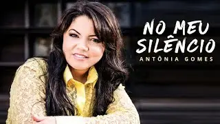 DEUS ESCUTA O QUE VOCÊ NÃO CONSEGUE DIZER 🤫😭 No Meu Silêncio - Antônia Gomes