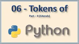 06 Tokens II (Literals of Python Explained & Demonstrated)