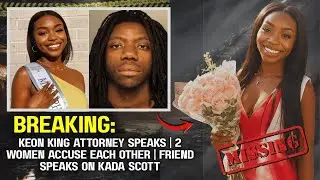 Breaking: Keon King Attorney Speaks | 2 Women Accuse Each Other | Friend Speaks on Kada Scott