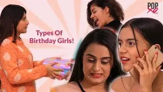 Types Of Girls On Their Birthdays - POPxo Comedy