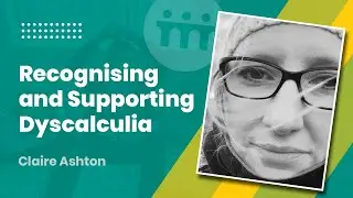 Recognising and supporting Dyscalculia - Claire Ashton