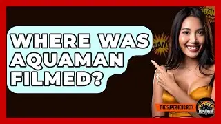 Where Was Aquaman Filmed? - The Superhero Reel