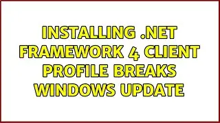 Installing .NET Framework 4 Client Profile breaks Windows Update (2 Solutions!!)