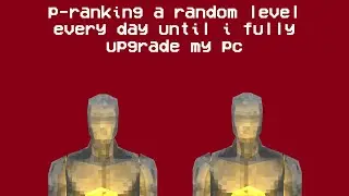 day 24 of p-ranking a random level until i fully upgrade my pc