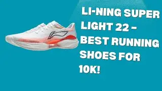 Li-Ning Super Light 22 &ndash; Best Running Shoes for 10K!