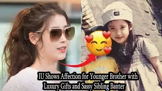 IU Shows Affection for Younger Brother with Luxury Gifts and Sassy Sibling Banter