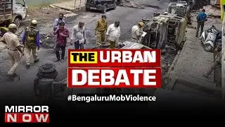 Bengaluru Riots: Who tore the city's peaceful character apart? | The Urban Debate