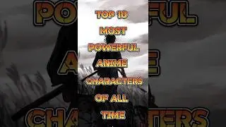 Top 10 most powerful Anime Characters of all time 🔥#shortsfeed #facts #top10 #anime #shorts