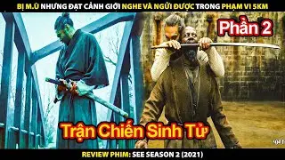 Bị M&ugrave; Nhưng Đạt Cảnh Giới Nghe V&agrave; Ngửi Được Trong Phạm Vi 5km | Review Phim See (Phần 2) 2021