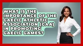 What Is the Importance of the Gaelic Athletic Association (GAA) in Promoting Gaelic Games?