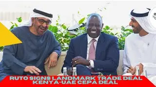 Ruto Signs Landmark Trade Deal: Kenya-UAE CEPA to Boost Exports and Business Growth