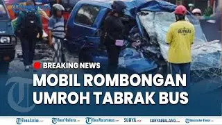 🔴7 ORANG ROMBONGAN UMROH TEWAS TABRAK BUS DI GRESIK, Mobil Mendadak Oleng ke Jalur Lawan