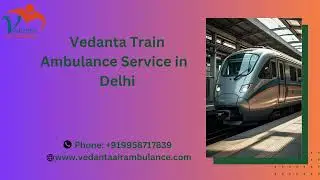 Vedanta Train Ambulance service in Delhi and Patna is known for reliable emergency assistance